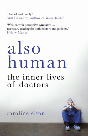 Also Human: The Inner Lives of Doctors by Caroline Elton 9780099510796 [USED COPY]