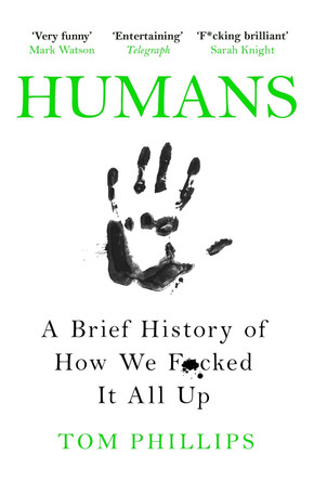 Humans: A Brief History of How We F*cked It All Up Tom Phillips 9781472259059