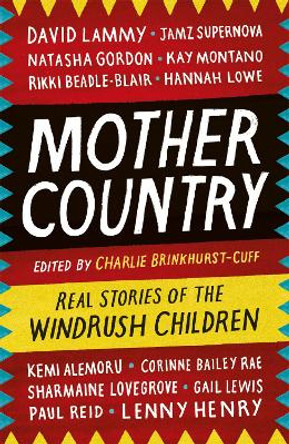 Mother Country: Real Stories of the Windrush Children by Charlie Brinkhurst-Cuff