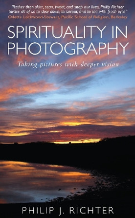 Spirituality in Photography: Taking pictures with deeper vision by Philip Richter 9780232532937 [USED COPY]