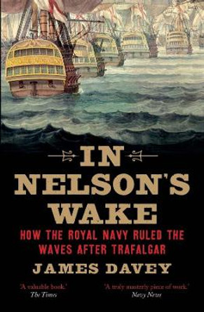 In Nelson's Wake: The Navy and the Napoleonic Wars by James Davey 9780300228830 [USED COPY]