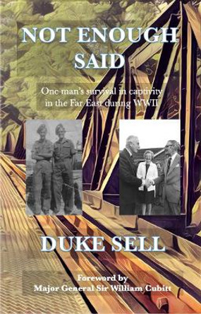 Not Enough Said: One man's survival in captivity in the Far East during WWII by Duke Sell