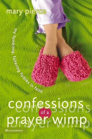 Confessions of a Prayer Wimp: My Fumbling, Faltering Foibles in Faith by Mary Pierce 9780310249795 [USED COPY]