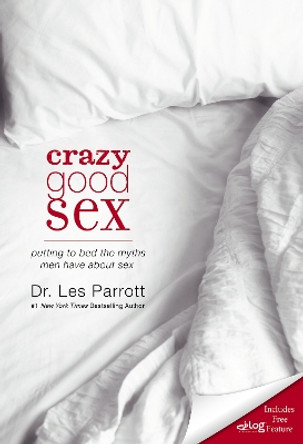 Crazy Good Sex: Putting to Bed the Myths Men Have about Sex by Les Parrott 9780310334873 [USED COPY]