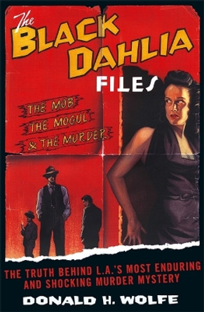 The Black Dahlia Files: The Mob, the Mogul and the Murder by Donald H. Wolfe 9780316727266 [USED COPY]