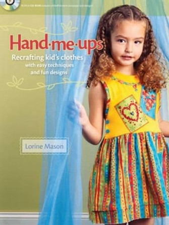 Hand-me-ups: Recrafting Kid's Clothes with Easy Techniques and Fun Designs by Lorine Mason 9781440202438 [USED COPY]