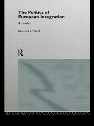 The Politics of European Integration: A Reader by Michael O'Neill 9780415112987 [USED COPY]