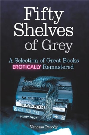 Fifty Shelves of Grey: A Selection of Great Books Erotically Remastered by Vanessa Parody 9781472102386 [USED COPY]