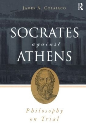 Socrates Against Athens: Philosophy on Trial by James A. Colaiaco 9780415926546 [USED COPY]