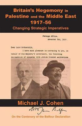 Britain's Hegemony in Palestine and the Middle East, 1917-56: Changing Strategic Imperatives by Michael J. Cohen