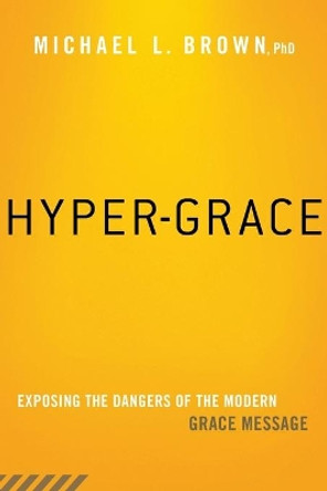 Hyper-Grace: Exposing the Dangers of the Modern Grace Message by Michael L. Brown 9781621365891 [USED COPY]