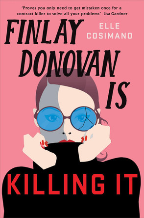 Finlay Donovan Is Killing It: Could being mistaken for a hitwoman solve everything? by Elle Cosimano