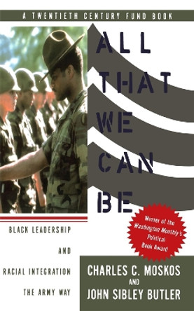 All That We Can Be: Black Leadership And Racial Integration The Army Way by Charles C. Moskos 9780465001132 [USED COPY]