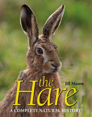 The Hare: A complete natural history by Jill Mason