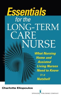 Essentials for the Long-Term Care Nurse: A Guide for Nurses in Nursing Homes and Assisted Living Settings by Charlotte Eliopoulos 9780826160935
