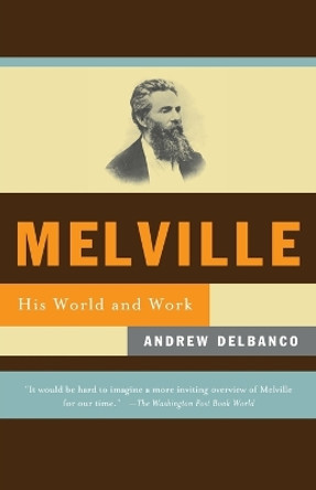 Melville: His World and Work by Andrew Delbanco 9780375702976