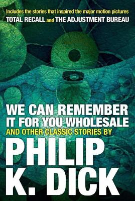 We Can Remember It For You Wholesale And Other Stories by Philip K. Dick 9780806537986