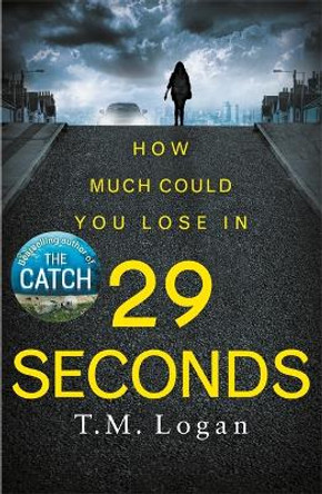 29 Seconds: the gripping thriller from the bestselling author of THE HOLIDAY and LIES by T. M. Logan 9781785770807