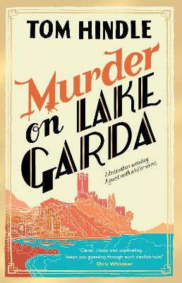 Murder on Lake Garda: An unputdownable murder mystery from the author of A Fatal Crossing by Tom Hindle 9781529902204