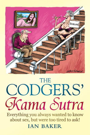 The Codgers' Kama Sutra: Everything You Wanted to Know About Sex but Were Too Tired to Ask Ian Baker 9781849016520