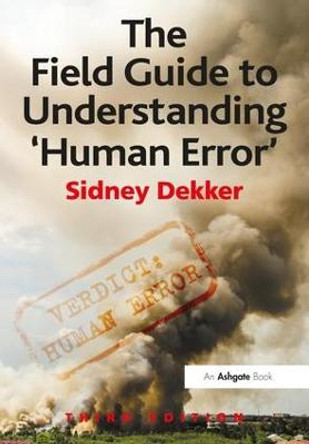 The Field Guide to Understanding 'Human Error' by Professor Sidney Dekker