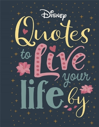 Disney Quotes to Live Your Life By: Words of wisdom from Disney's most inspirational characters by Walt Disney Company Ltd. 9781787417021