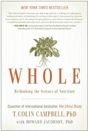 Whole: Rethinking the Science of Nutrition by T. Colin Campbell 9781939529848