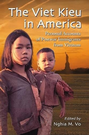 The Viet Kieu in America: Personal Accounts of Postwar Immigrants from Vietnam by Nghia M. Vo 9780786444700