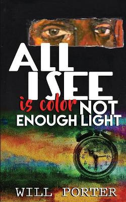 All I See Is Color Not Enough Light by Will Porter 9781642546163