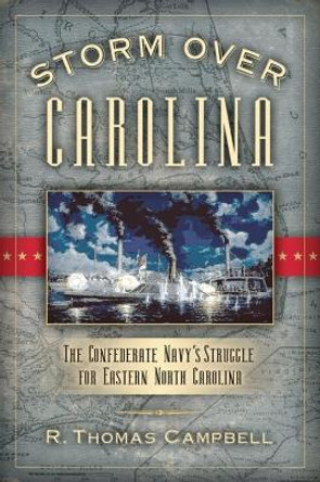 Storm Over Carolina: The Confederate Navy's Struggle for Eastern North Carolina by R.Thomas Campbell 9781581824865 Storm Over Carolina: The Confederate Navy's Struggle for Eastern North Carolina by R.Thomas Campbell 9781581824865
