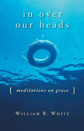 In Over Our Heads: Meditations on Grace by William R. White 9780806690599