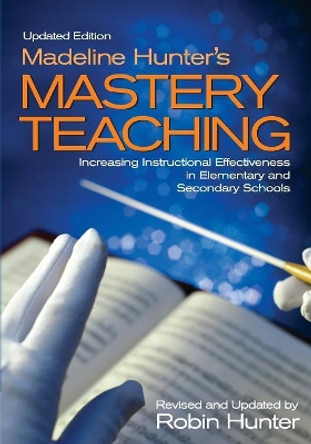 Madeline Hunter's Mastery Teaching: Increasing Instructional Effectiveness in Elementary and Secondary Schools by Robin Hunter 9780761939306