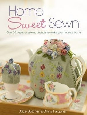 Home Sweet Sewn: Over 20 Beautiful Sewing Projects to Make Your House a Home by Alice Butcher 9780715332863 [USED COPY]