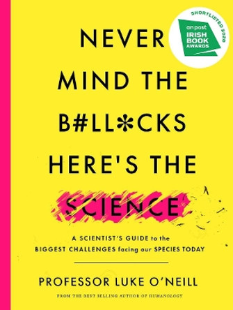 Never Mind the B#ll*cks, Here’s the Science: A scientist’s guide to the biggest challenges facing our species today by Luke O'Neill 9780717186396 [USED COPY]