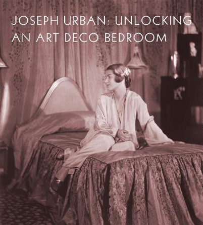 Joseph Urban: Unlocking an Art Deco Bedroom by Amy M Dehan