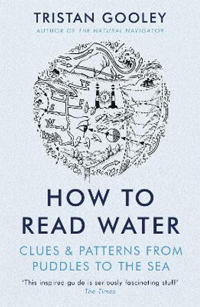 How To Read Water: Clues & Patterns from Puddles to the Sea by Tristan Gooley