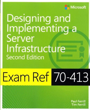 Designing and Implementing an Enterprise Server Infrastructure: Exam Ref 70-413 by Paul Ferrill 9780735685406 [USED COPY]