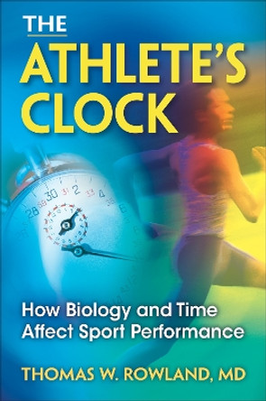 The Athlete's Clock: How Biology and Time Affect Performance by Thomas W. Rowland 9780736082747 [USED COPY]
