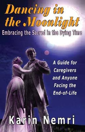 Dancing in the Moonlight: Embracing the Sacred in the Dying Time by Karin Nemri 9780578224497 [USED COPY]