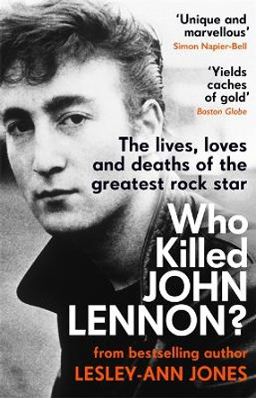 Who Killed John Lennon?: The lives, loves and deaths of the greatest rock star by Lesley-Ann Jones 9781789464191 [USED COPY]