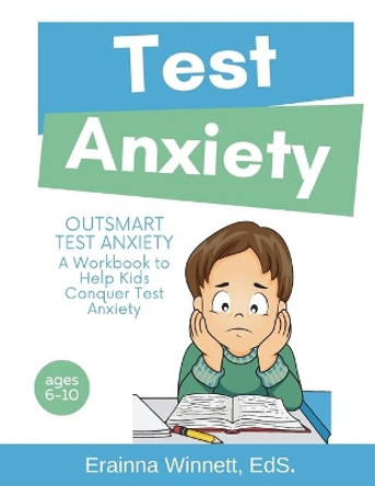 Outsmart Test Anxiety: A Workbook to Help Kids Conquer Test Anxiety by Erainna Winnett 9780615983530 [USED COPY]