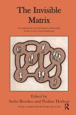 The Invisible Matrix: An Exploration of Professional Relationships in the Service of Psychotherapy by Sasha Brookes