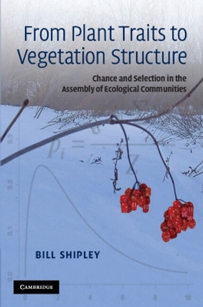 From Plant Traits to Vegetation Structure: Chance and Selection in the Assembly of Ecological Communities by Bill Shipley 9780521133555 [USED COPY]