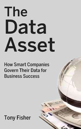 The Data Asset: How Smart Companies Govern Their Data for Business Success by Tony Fisher 9780470462263 [USED COPY]