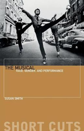 The Musical - Race, Gender, and Performance by Susan Smith