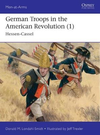 German Troops in the American Revolution (1): Hessen-Cassel by Donald M. Londahl-Smidt