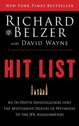 Hit List: An In-Depth Investigation into the Mysterious Deaths of Witnesses to the JFK Assassination by Richard Belzer 9781620878071 [USED COPY]