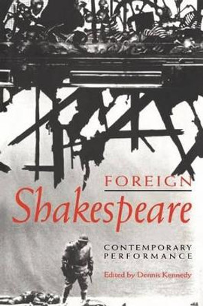 Foreign Shakespeare: Contemporary Performance by Dennis Kennedy 9780521617086 [USED COPY]