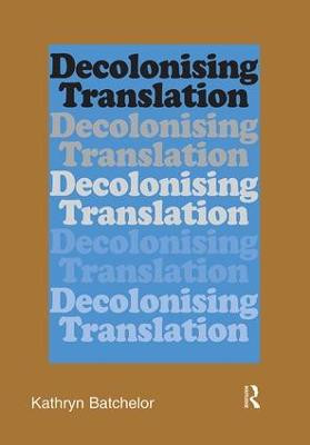 Decolonizing Translation: Francophone African Novels in English Translation Kathryn Batchelor 9781905763177