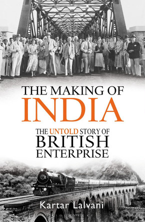 The Making of India: The Untold Story of British Enterprise by Kartar Lalvani